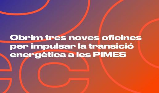 Obrim tres noves oficines per impulsar la transició energètica a les PIMES